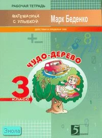 Беденко М.В. Чудо-дерево. 3 кл. Рабочая тетрадь по математике. Действия в пределах 1000. - М.: 5 за знания, 2007. - 32 с. - (Математика с улыбкой). - мягк. обл.