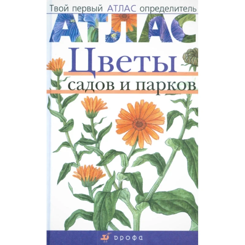 Козлова Т.А, Сивоглазов В.И. Цветы садов и парков. - М.: Дрофа, 2007. - 64 с. - (Твой первый атлас-определитель). - тверд. обл.