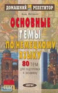 Митаенко А.А. Основные темы по немецкому языку: 80 тем для подготовки к экзамену. - М.: Айрис-пресс, 2004. - 176 с. - (Домашний репетитор). - мягк. обл.
