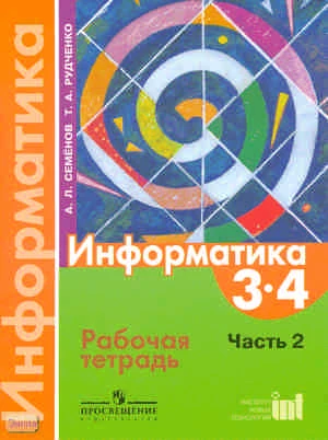 Семенов А.Л, Рудченко Т.А. Информатика. 3-4 кл. Рабочая тетрадь. В 3-х ч. Часть 2. - М.: Просвещение, Институт новых технологий, 2009. - 56 с. - мягк. обл.