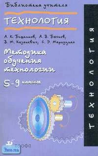 Бешенков А.К, Бычков А.В, Казакевич В.М. Технология. Методика обучения технологии. 5-9 кл. Методическое пособие. - М.: Дрофа, 2004. - 224 с. - мягк. обл.