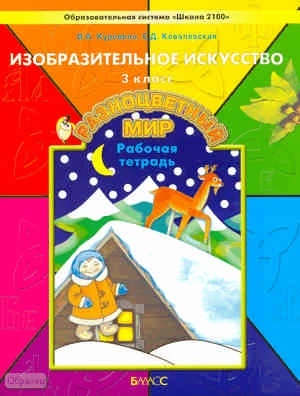Куревина О.А, Ковалевская Е.Д. Разноцветный мир. Рабочая тетрадь по изобразительному искусству. 3 кл. - М.: Баласс; Школьный дом, 2010. - 80 с. - (Образовательная система 'Школа 2100'). - мягк. обл.