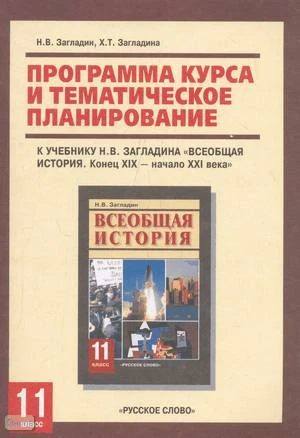 Загладин Н.В, Загладина Х.Т. Всеобщая история. Конец 19-начало 21 в. 11 кл. Программа курса и тематическое планирование. - М.: Русское слово, 2009. - 56 с. - мягк. обл.