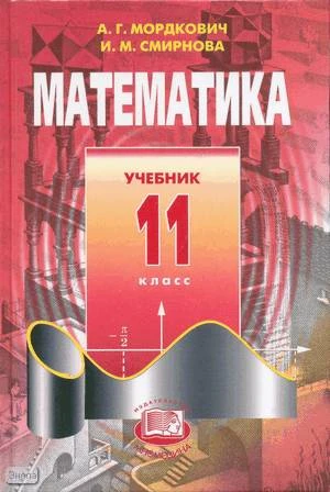 Мордкович А.Г, Смирнова И.М. Математика. 11 кл. Учебник. - М.: Мнемозина, 2006. - 379 с. - тверд. обл.