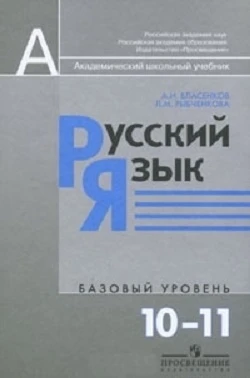 Власенков А.И, Рыбченкова Л.М. Русский язык. 10-11 кл. Учебник. Базовый уровень. - М.: Просвещение, 2013. - 287 с. - (Академический школьный учебник). - тверд. обл.