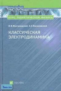 Мултановский В.В, Василевский А.С. Курс теоретической физики. Классическая электродинамика: Учебное пособие для вузов. - М.: Дрофа, 2006. - 352 с. - тверд. обл.