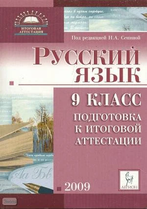 Сенина Н.А, Гармаш С.В, Диденко С.А, Кобякова Г.Н. Русский язык. 9 кл. Подготовка к итоговой аттестации 2009: учебно-методическое пособие для подготовки к итоговой аттестации. - Ростов н/Д: Легион, 2008. - 399 с. - (Итоговая аттестация). - мягк. обл.