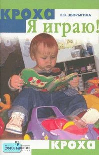 Зворыгина Е.В. Я играю!: условия для развития первых самодеятельных сюжет, игр малышей: пособие для воспитателей и родителей. - М.: Просвещение, 2010. -112 с. - (Кроха). - мягк. обл.