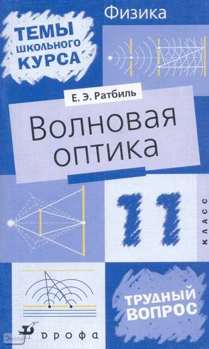 Ратбиль Е.Э. Волновая оптика. - М.: Дрофа, 2003. - 80 с. - (Темы школьного курса). - мягк. обл.