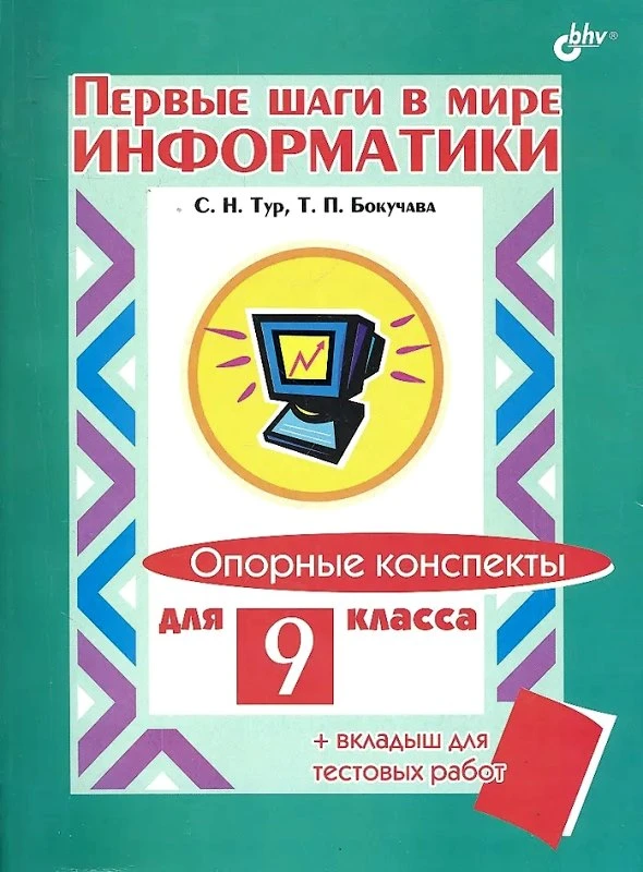 Тур С.Н, Бокучава Т.П. Первые шаги в мире информатики. Опорные конспекты для 9 кл. - СПб.: БХВ-Петербург, 2002. - 144 с. - мягк. обл.