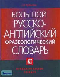 Лубенская С.И. Большой русско-английский фразеологический словарь. - М.: АСТ-ПРЕСС КНИГА, 2004. - 1056 с. - (Фундаментальные словари). - тверд. обл.