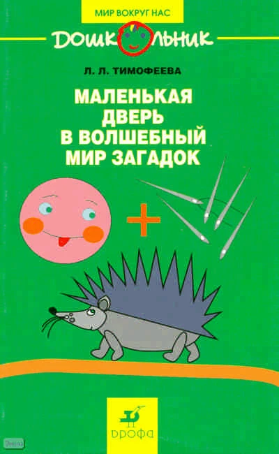 Тимофеева Л.Л. Маленькая дверь в волшебный мир загадок: учебно-методическое пособие. - М.: Дрофа, 2010. - 109 с. - (Дошкольник. Мир вокруг нас). - мягк. обл.