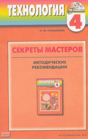 Конышева Н.М. Секреты мастеров. Методические рекомендации к учебнику технологии. 4 кл. - Смоленск: Ассоциация XXI век, 2004. - 64 с. - (Гармония). - мягк. обл.