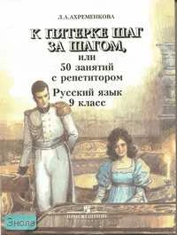 Ахременкова Л.А. Русский язык. 9 кл. К пятерке шаг за шагом, или 50 занятий с репетитором. - М.: Просвещение, 2006. - 320 с. - мягк. обл.