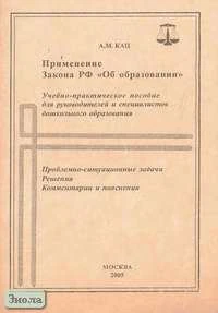 Кац А.М. Применение Закона РФ "Об образовании". Учебно-практическое пособие для руководителей и специалистов системы дошкольного образования. - М.: Академия, АПК и ППРО, 2005. - 44 с. - мягк. обл.
