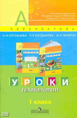 Роговцева Н.И, Богданова Н.В, Фрейтаг И.П. Уроки технологии. 1 кл. Пособие для учителей. - М.: Просвещение, 2011. - 48 с. - (Академический школьный учебник. Перспектива). - мягк. обл.