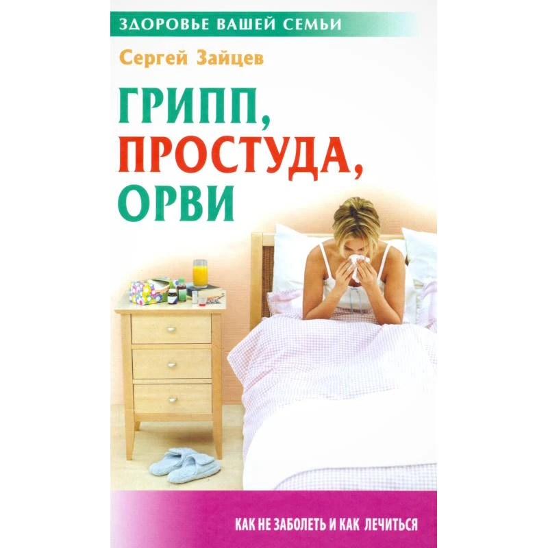 Зайцев С.М. Грипп, простуда, ОРВИ. - Мн.: Книжный Дом, 2010. - 320 с. - (Здоровье вашей семьи). - тверд. обл.