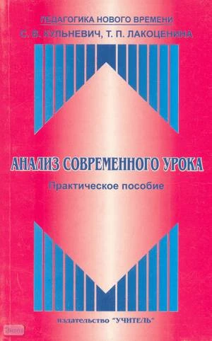 Кульневич С.В, Лакоценина Т.П. Анализ современного урока: Практическое пособие для учителей и классных руководителей, студентов педагогических учебных заведений, слушателей ИПК. - Ростов н/Д.: Учитель, 2003. - 224 с. - (Педагогика нового времени). - мягк.