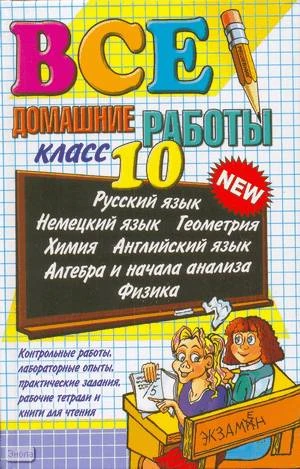 Андрэ Е.Н, Воронцова Е.М, Ивашова О.Д. Все домашние работы. 10 кл. - М.: Экзамен, 2010. - 960 с. - (Все домашние работы). - тверд. обл.