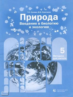 Сухова Т.С, Строганов В.И. Природа. Введение в биологию и экологию. 5 кл. Методика для учителя. - М.: Вентана-Графф, 2000. - 72 с. - мягк. обл.