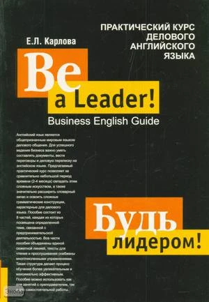 Карлова Е.Л. Будь лидером!: Практический курс делового английского языка. - СПб.: КАРО, 2005. - 304 с. - мягк. обл.