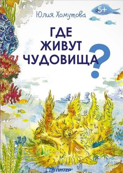 Хомутова Ю. Где живут чудовища? 5+. - СПб.: Питер, 2016. - 32 с. - (Вы и ваш ребенок). - мягк. обл.
