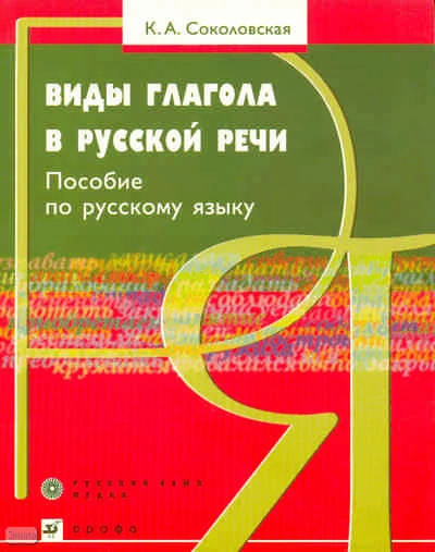 Соколовская К.А. Виды глагола в русской речи: пособие по русскому языку как иностранному. - М.: Дрофа, 2008. - 285 с. - мягк. обл.