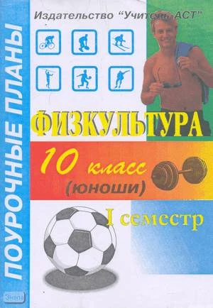 Голомидова С.Е. Физкультура. 10 кл: юноши. 1 семестр: Поурочные планы. - Волгоград: Учитель-АСТ, 2003. - 112 с. - мягк. обл.
