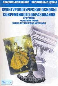 Мосолова Л.М, Черва В.Е, Бегрешнова А.М. Культурологические основы современного образования. Элективные курсы в профильном обучении: Учебно-методические комплексы для социально-экономического, филологического, социально-гуманитарного, художественно-эстети