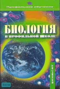 Панина Г.Н, Семенцова В.Н. Биология в профильной школе. Пособие для учителя / Ред. И.Ю. Алексашиной. - СПб.: Просвещение, 2007. - 159 с. - (Профильное обучение). - мягк. обл.