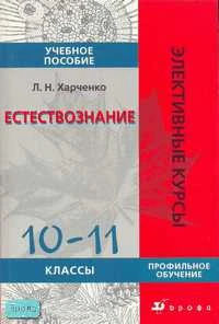 Харченко Л.Н. Естествознание. 10-11 кл. Профильное обучение: Учебное пособие. - М.: Дрофа, 2007. - 224 с. - (Элективные курсы). - мягк. обл.