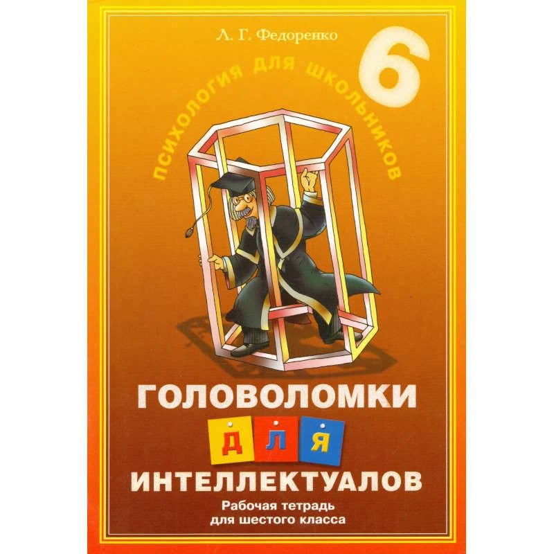 Федоренко Л.Г. Головоломки для интеллектуалов: Рабочая тетрадь для 6 кл. - СПб.: КАРО, 2003. - 112 с. - (Психология для школьников). - мягк. обл.