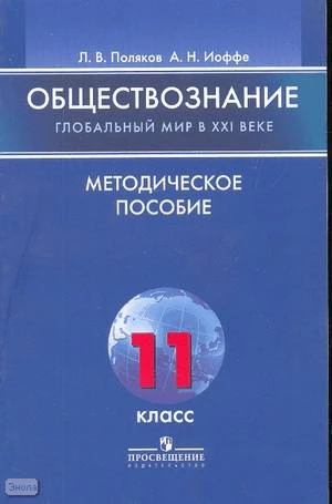Поляков Л.В, Иоффе А.Н. Обществознание: глобальный мир в XXI веке. 11 кл. Методическое пособие. - М.: Просвещение, 2008. - 176 с. - мягк. обл.