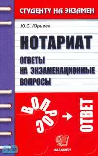 Юрьева Ю.С. Нотариат: Ответы на экзаменационные вопросы: Учебное пособие для вузов. - М.: Экзамен, 2006. - 160 с. - (Студенту на экзамен). - мягк. обл.