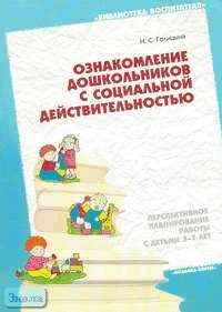 Голицына Н.С. Ознакомление дошкольников с социальной действительностью: Перспективное планирование работы с детьми 3-7 лет. - М.: Мозаика-Синтез, 2004. - 40 с. - мягк. обл.