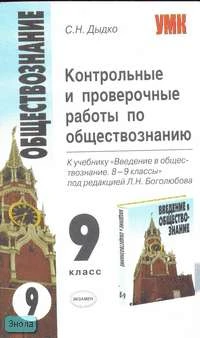 Дыдко С.Н. Контрольные и проверочные работы по обществознанию. 9 кл: К учебнику Л.Н. Боголюбова. "Введение в обществознание. 8-9 кл." - М.: Экзамен, 2007. - 96 с. - (Учебно-методический комплект). - мягк. обл.