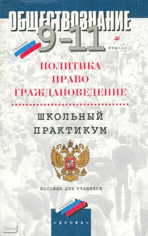 Королькова Е.С, Суворова Н.Г, Суколенов И.В. Политика. Право. Граждановедение. Школьный практикум. 9-11 кл: Пособие для учащихся общеобразовательных учебных заведений. - М.: Дрофа, 1999. - 288 с. - мягк. обл.