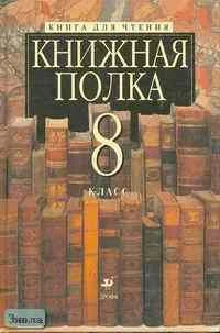 Ладыгин М.Б, Папсуев В.В, Тренина Т.Г. Книжная полка. 8 кл. Книга для чтения. - М.: Дрофа, 2000. - 416 с. - тверд. обл.