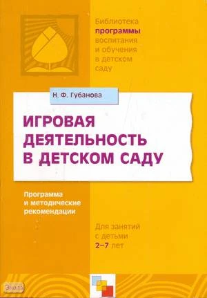 Губанова Н.Ф. Игровая деятельность в детском саду. Для занятий с детьми 2-7 лет. Программа и методические рекомендации. - М.: Мозаика-Синтез, 2008. - 128 с. - мягк. обл.