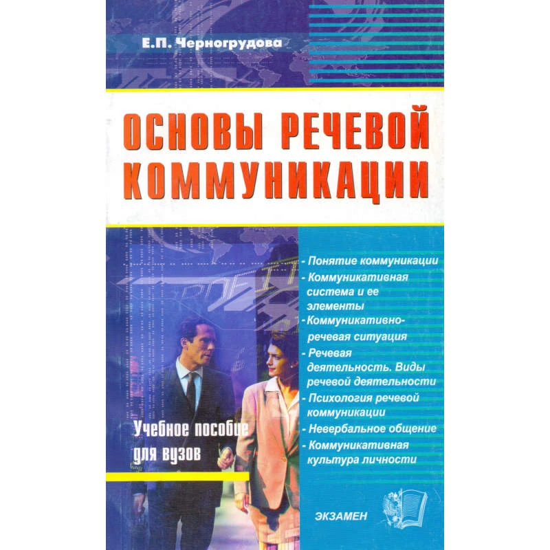 Черногрудова Е.П. Основы речевой коммуникации: учебное пособие. - М.: Экзамен, 2008. - 126 с. - (Учебное пособие для вузов). - мягк. обл.