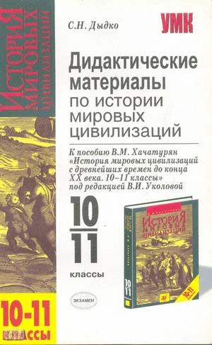 Дыдко С.Н. История мировых цивилизаций с древнейших времен до конца XX века. 10-11 кл. Дидактические материалы. УМК Хачатурян В.М. - М.: Экзамен, 2006. - 190 с. - (Учебно-методический комплект). - мягк. обл.