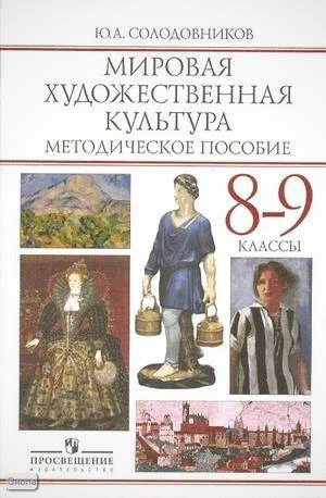 Солодовников Ю.А. Мировая художественная культура. Человек в мировой художественной культуре: методическое пособие. 8-9 кл. - М.: Просвещение, 2008. - 175 с. - мягк. обл.