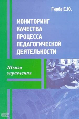 Гирба Е.Ю. Мониторинг качества процесса педагогической деятельности: Учебно - методическое пособие. - М.: Перспектива, 2010. - 152 с. - (Школа управления). - мягк. обл.