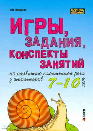 Яворская О.Н. Игры, задания, конспекты занятий для развития письменной речи у школьников: 7-10 лет: Практическое пособие для учащихся начальной школы, учителей, логопедов и родителей. - СПб.: Каро, 2007. - 112 с. + 24 с. цв. вклейка. - (Мастер-класс логоп