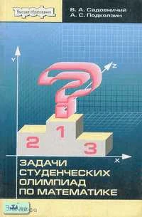 Садовничий В.А, Подколзин А.С. Задачи студенческих олимпиад по математике. Пособие для студентов вузов. - М.: Дрофа, 2003. - 208 с. - мягк. обл.
