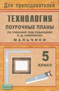Технология. 5 кл. Вариант для мальчиков. Поурочные планы. УМК Симоненко В.Д / Сост. Ю.П. Засядько. - Волгоград: Учитель, 2007. - 157 с. - (Для преподавателей). - мягк. обл.