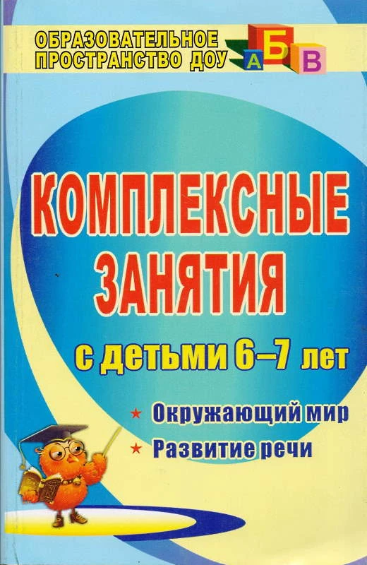 Комплексные занятия для детей 6-7 лет. Окружающий мир, развитие речи, мелкая моторика рук / Сост. Т.А. Третьякова, С.Б. Суровцева, О.В. Кирьянова. - Волгоград: Учитель, 2010. - 375 с. - мягк. обл.