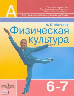 Матвеев А.П. Физическая культура. 6-7 кл. Учебник. - М.: Просвещение, 2008. - 192 с. - (Академический школьный учебник). - мягк. обл.