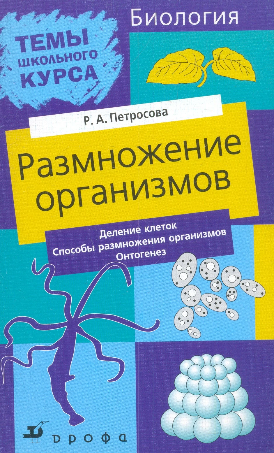 Петросова Р.А. Темы школьного курса: Размножение организмов. Деление клеток. Способы размножения организмов. Онтогенез. - М.: Дрофа, 2003. - 64 с. - (Темы школьного курса). - мягк. обл.