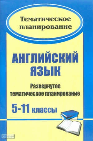 Английский язык. 5-11 кл. Развернутое тематическое планирование / Авторы-сост. Е.Н. Попова, Е.Л. Ткачева, Т.В. Хуртова. - Волгоград: Учитель, 2010. - 131 с. - (Тематическое планирование). - мягк. обл.